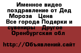 Именное видео-поздравление от Дед Мороза › Цена ­ 250 - Все города Подарки и сувениры » Другое   . Оренбургская обл.